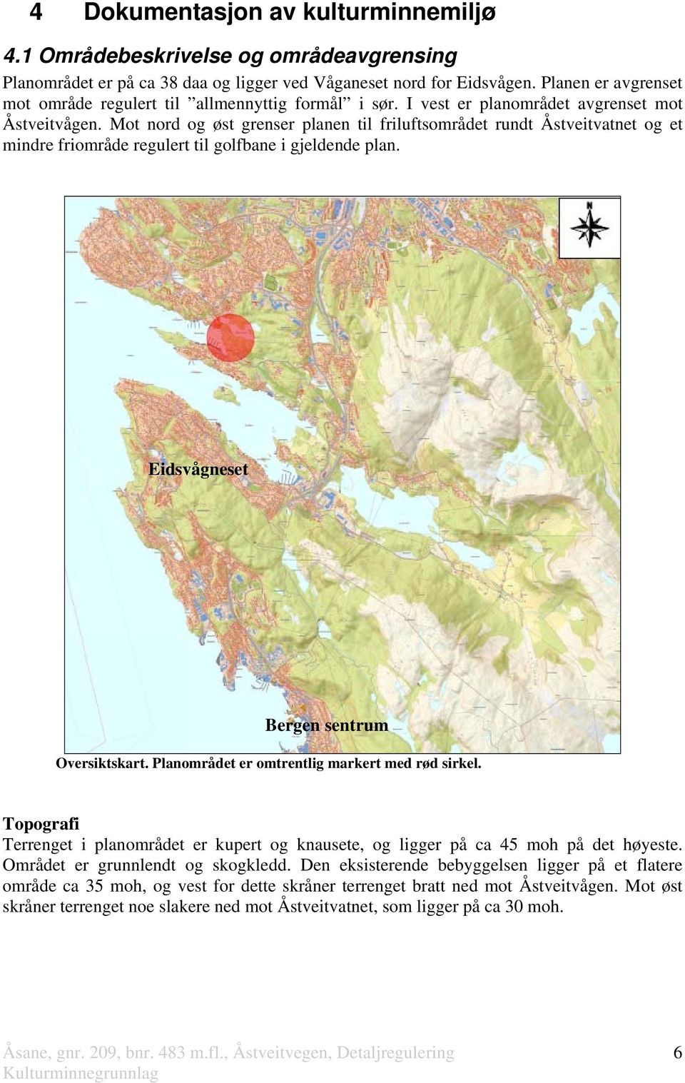 Mot nord og øst grenser planen til friluftsområdet rundt Åstveitvatnet og et mindre friområde regulert til golfbane i gjeldende plan. Eidsvågneset Bergen sentrum Oversiktskart.