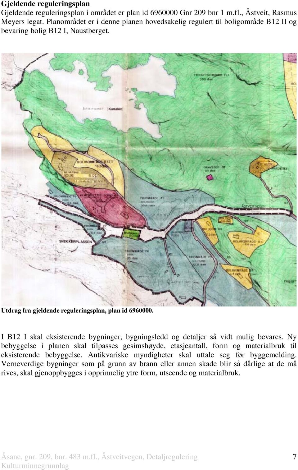 I B12 I skal eksisterende bygninger, bygningsledd og detaljer så vidt mulig bevares.