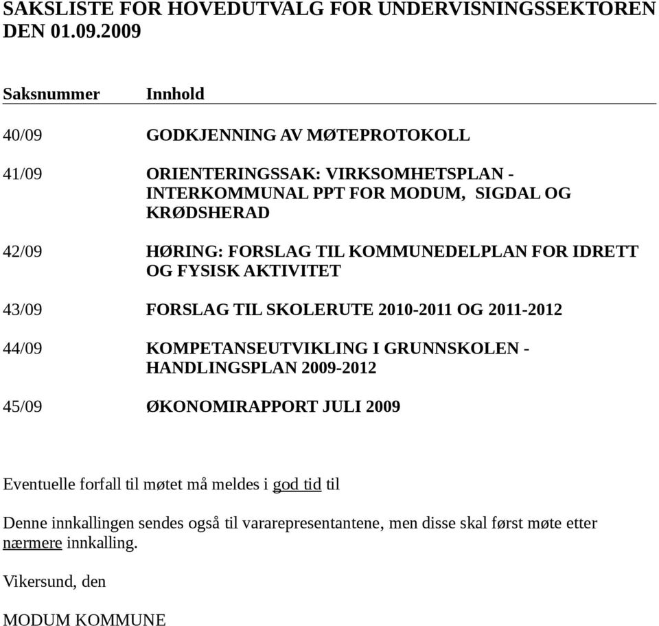 HØRING: FORSLAG TIL KOMMUNEDELPLAN FOR IDRETT OG FYSISK AKTIVITET 43/09 FORSLAG TIL SKOLERUTE 2010-2011 OG 2011-2012 44/09 KOMPETANSEUTVIKLING I