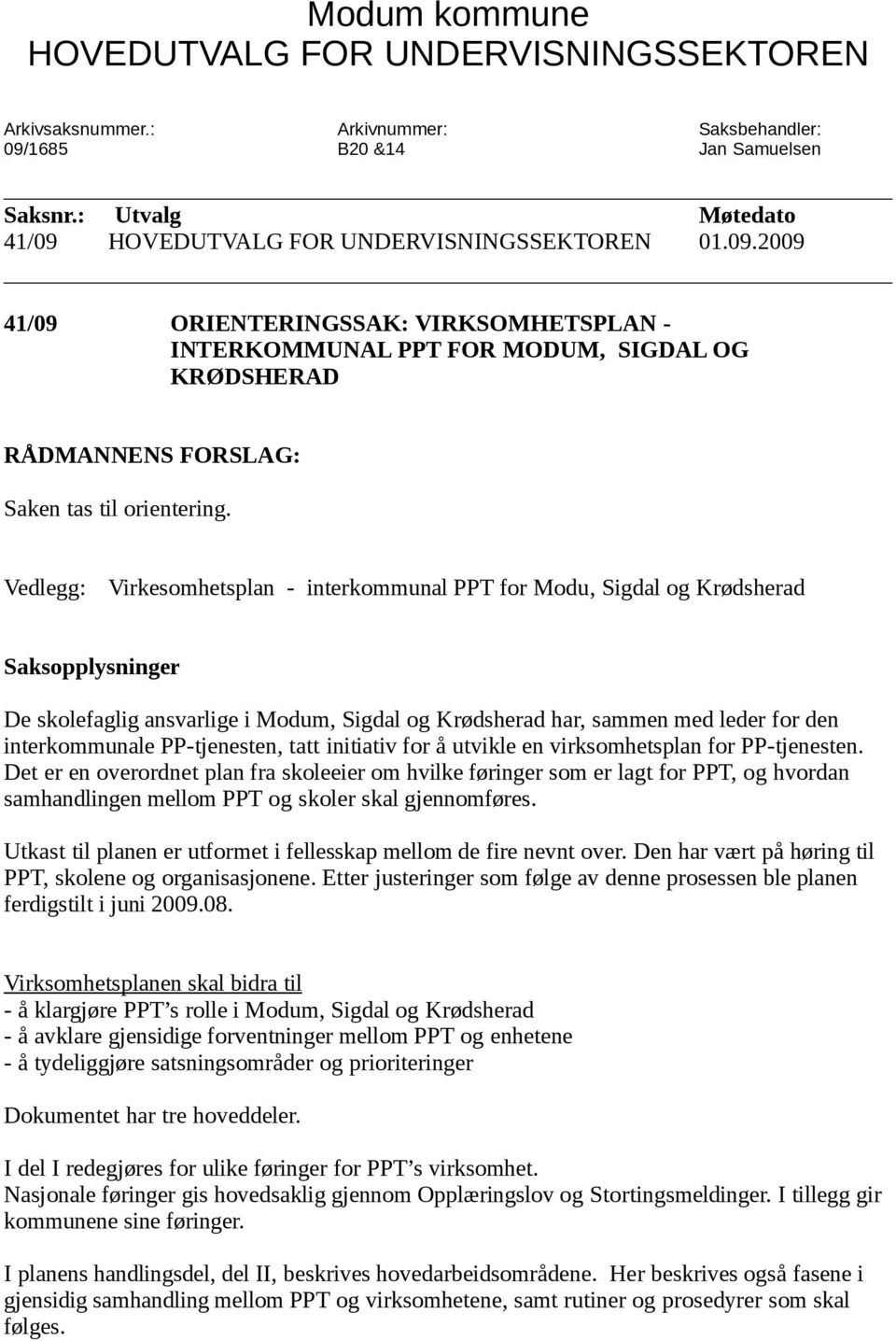 Vedlegg: Virkesomhetsplan - interkommunal PPT for Modu, Sigdal og Krødsherad Saksopplysninger De skolefaglig ansvarlige i Modum, Sigdal og Krødsherad har, sammen med leder for den interkommunale