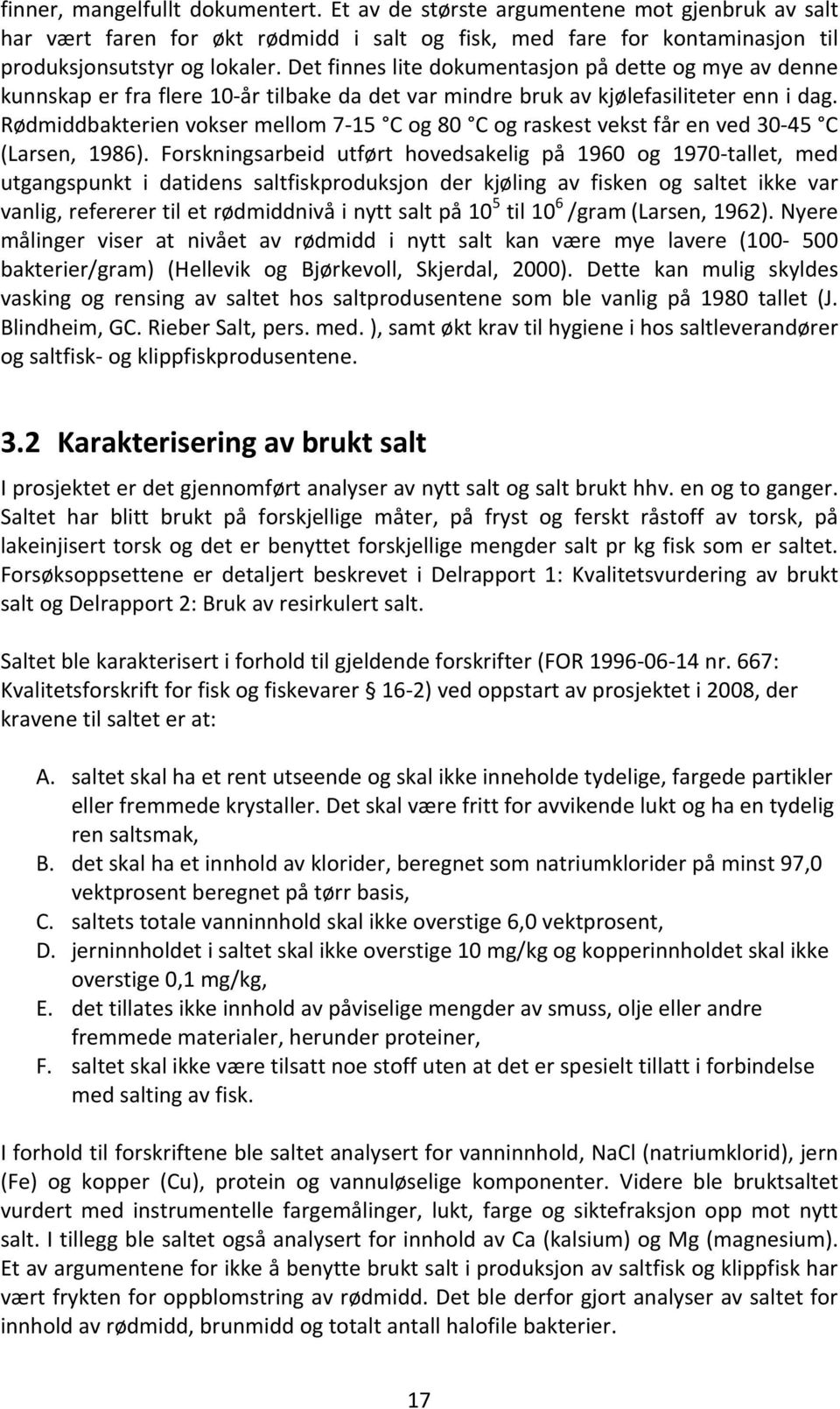 Rødmiddbakterien vokser mellom 7 15 C og 80 C og raskest vekst får en ved 30 45 C (Larsen, 1986).