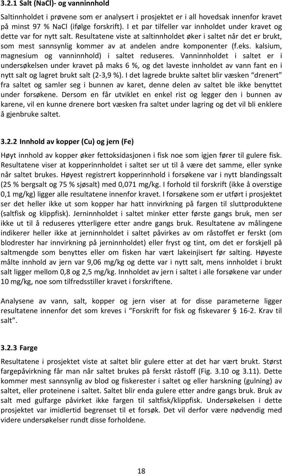 Resultatene viste at saltinnholdet øker i saltet når det er brukt, som mest sannsynlig kommer av at andelen andre komponenter (f.eks. kalsium, magnesium og vanninnhold) i saltet reduseres.