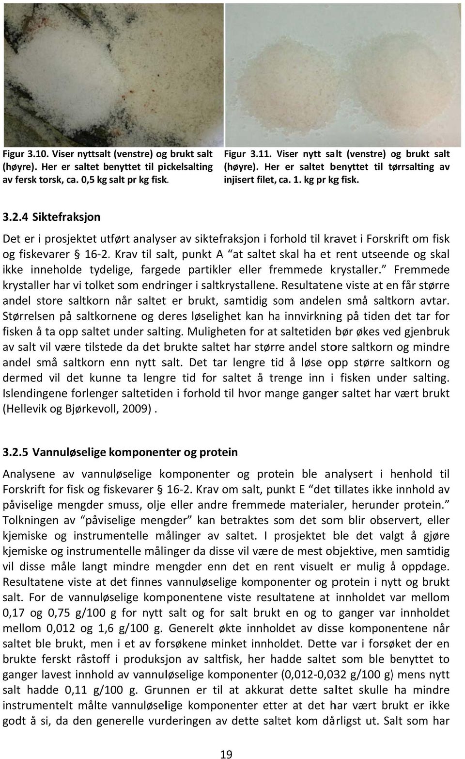 4 Siktefraksjon Det er i prosjektet utført analyser av siktefraksjon i forhold til kravet i Forskrift om fisk og fiskevarer 16 2.