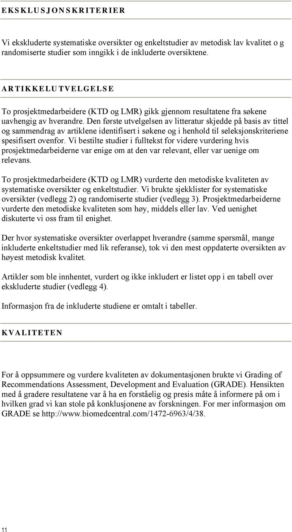 Den første utvelgelsen av litteratur skjedde på basis av tittel og sammendrag av artiklene identifisert i søkene og i henhold til seleksjonskriteriene spesifisert ovenfor.