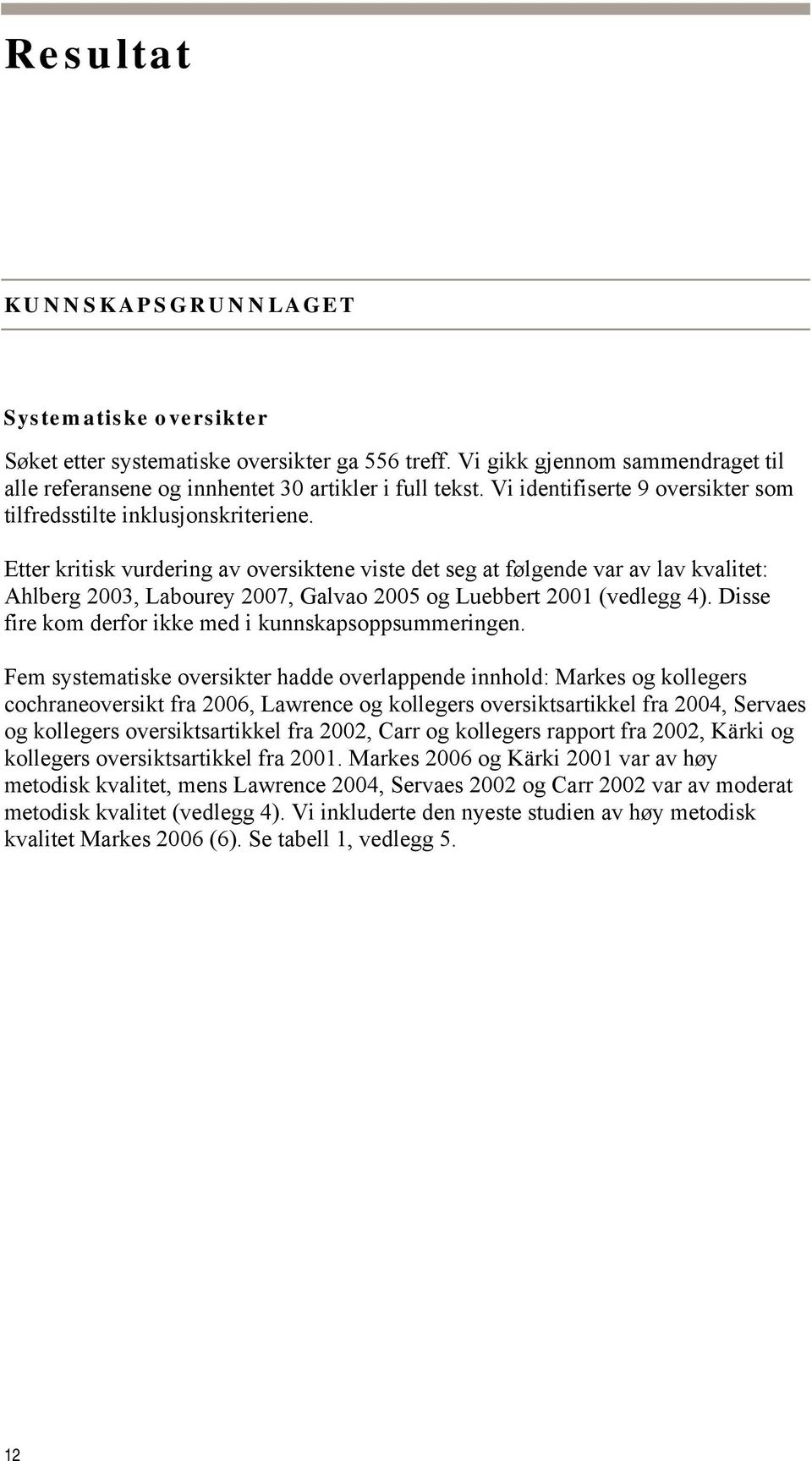 Etter kritisk vurdering av oversiktene viste det seg at følgende var av lav kvalitet: Ahlberg 2003, Labourey 2007, Galvao 2005 og Luebbert 2001 (vedlegg 4).