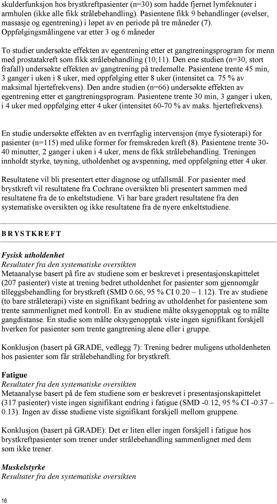 Oppfølgingsmålingene var etter 3 og 6 måneder To studier undersøkte effekten av egentrening etter et gangtreningsprogram for menn med prostatakreft som fikk strålebehandling (10;11).