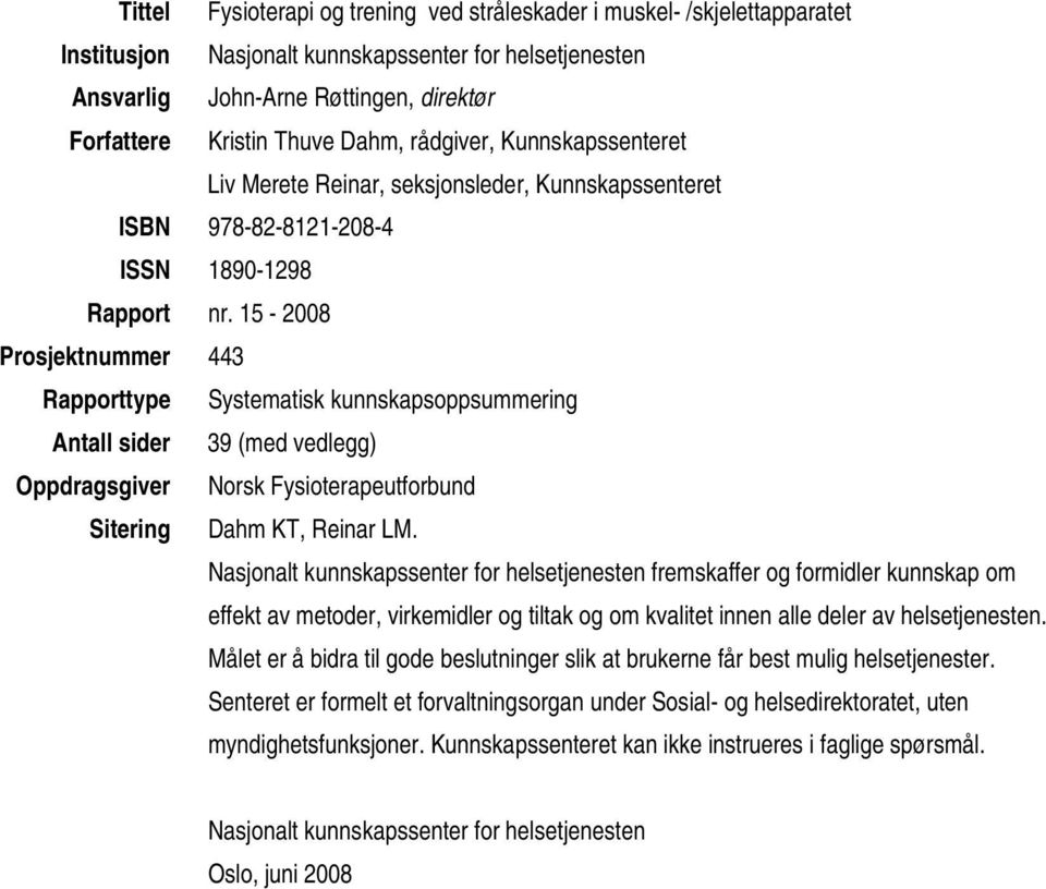 15-2008 Prosjektnummer 443 Rapporttype Systematisk kunnskapsoppsummering Antall sider 39 (med vedlegg) Oppdragsgiver Norsk Fysioterapeutforbund Sitering Dahm KT, Reinar LM.