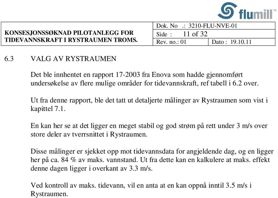 Ut fra denne rapport, ble det tatt ut detaljerte målinger av Rystraumen som vist i kapittel 7.1.