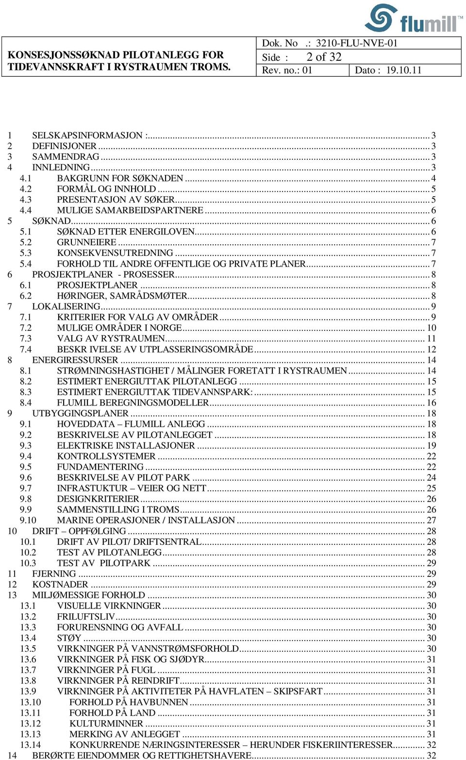 1 PROSJEKTPLANER... 8 6.2 HØRINGER, SAMRÅDSMØTER... 8 7 LOKALISERING... 9 7.1 KRITERIER FOR VALG AV OMRÅDER... 9 7.2 MULIGE OMRÅDER I NORGE... 10 7.3 VALG AV RYSTRAUMEN... 11 7.