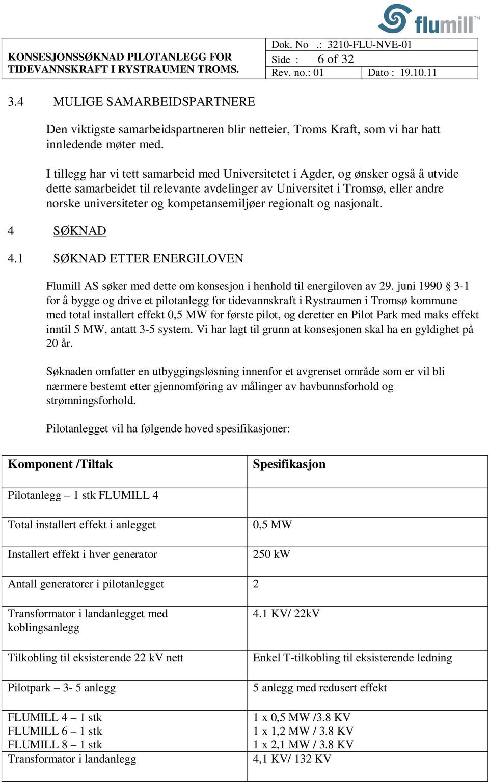 kompetansemiljøer regionalt og nasjonalt. 4 SØKNAD 4.1 SØKNAD ETTER ENERGILOVEN Flumill AS søker med dette om konsesjon i henhold til energiloven av 29.