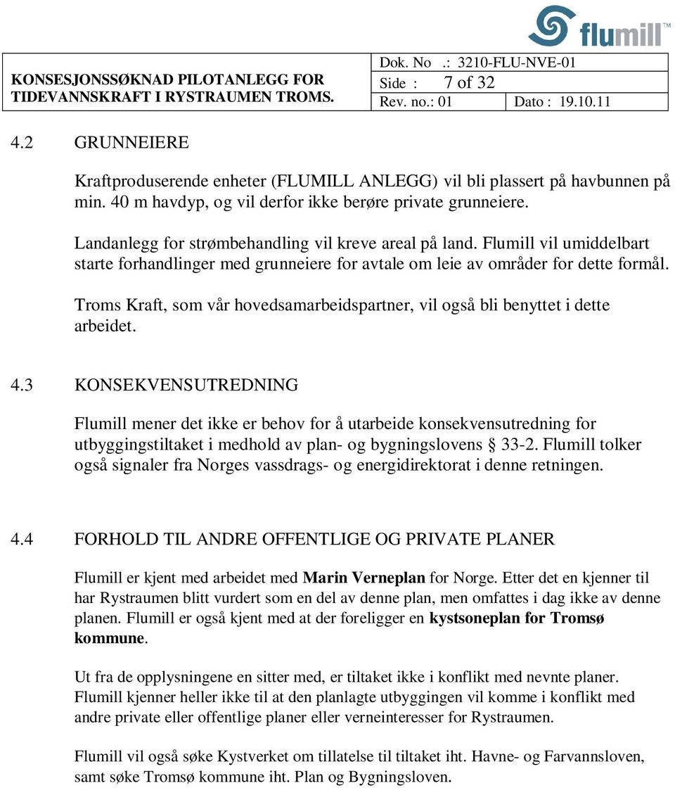 Troms Kraft, som vår hovedsamarbeidspartner, vil også bli benyttet i dette arbeidet. 4.