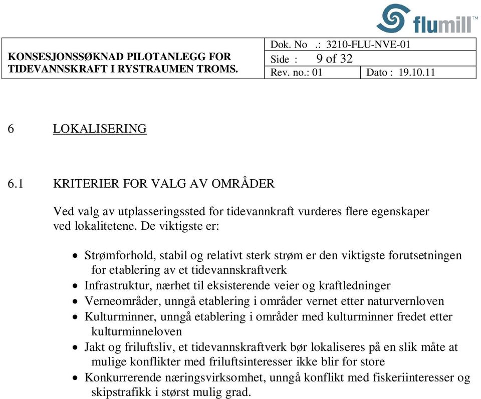 kraftledninger Verneområder, unngå etablering i områder vernet etter naturvernloven Kulturminner, unngå etablering i områder med kulturminner fredet etter kulturminneloven Jakt og