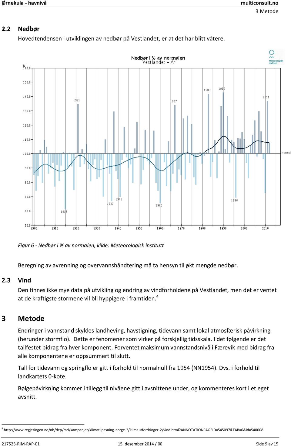 Den finnes ikke mye data på utvikling og endring av vindforholdene på Vestlandet, men det er ventet at de kraftigste stormene vil bli hyppigere i framtiden.