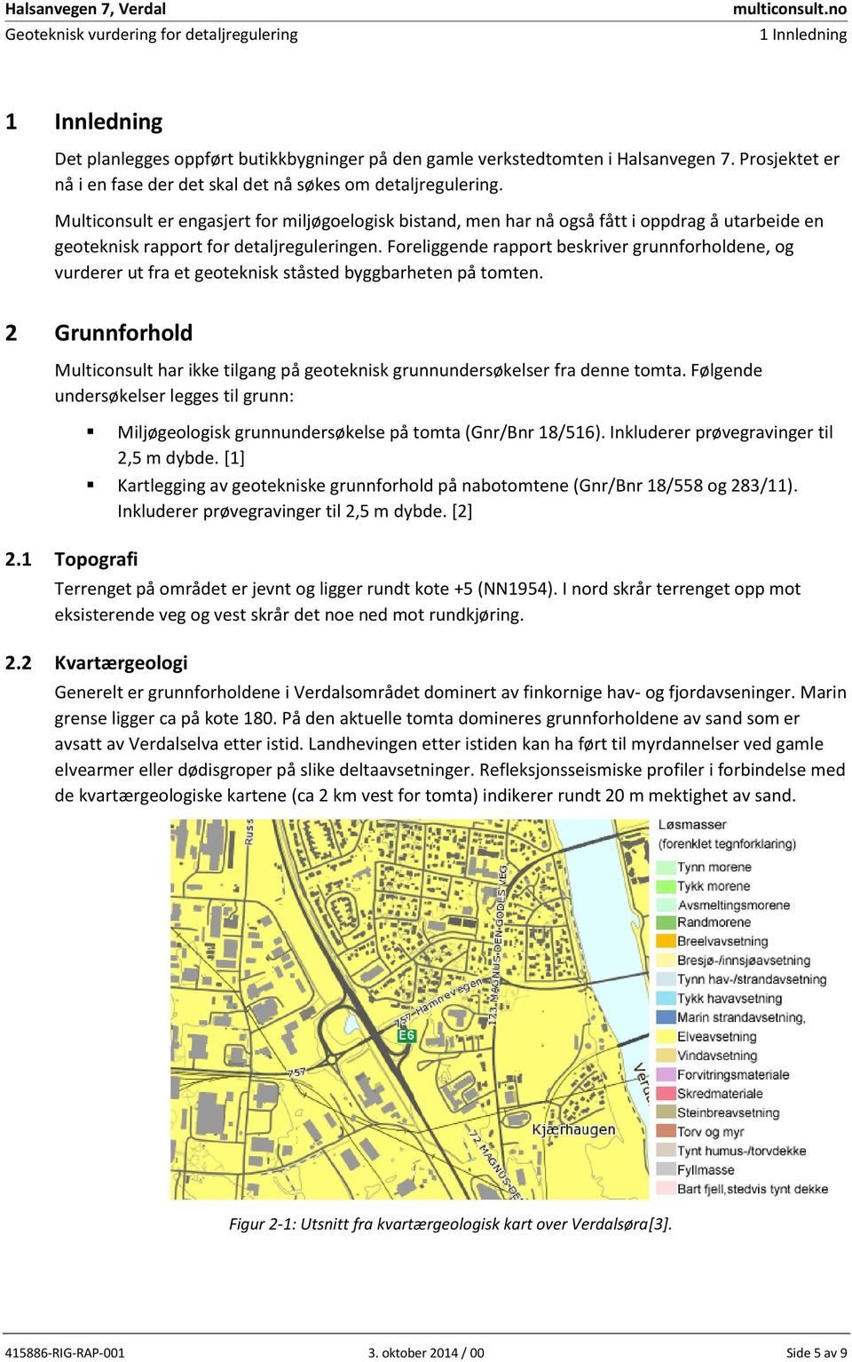 Multiconsulter engasjertfor miljøgoelogiskbistand,men har nå ogsåfått i oppdragå utarbeideen geotekniskrapport for detaljreguleringen.