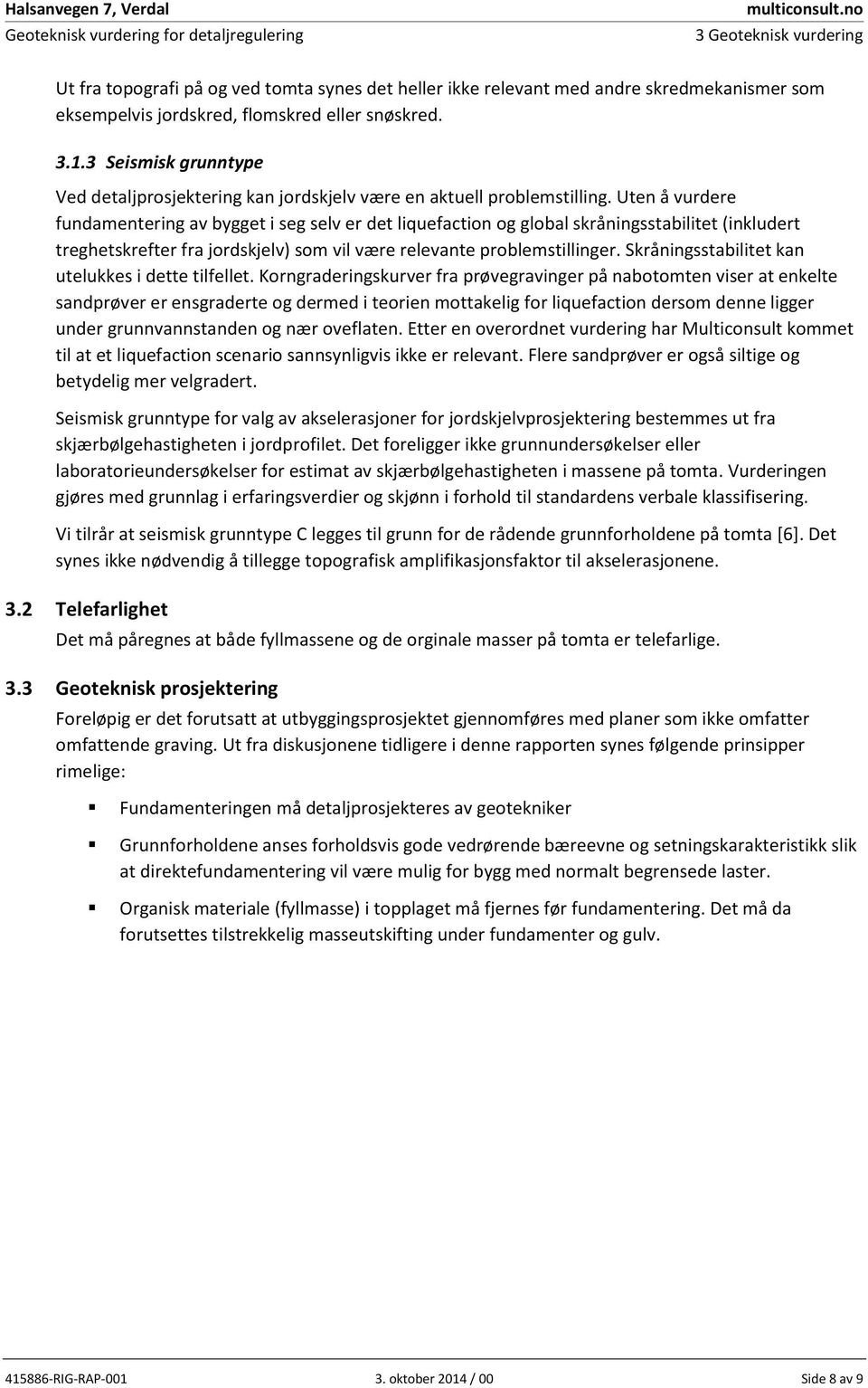 uten å vurdere fundamenteringav byggeti segselver det liquefactionog globalskråningsstabilitet(inkludert treghetskrefterfra jordskjelv)somvil værerelevanteproblemstillinger.