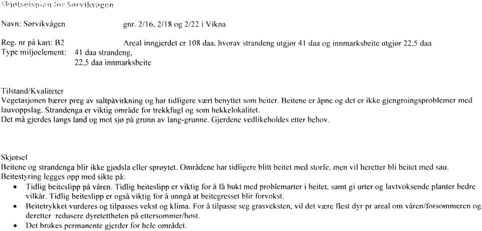 I3eitene er åpne og det er ikke gjengroingsproblemer med lauvoppslag. Strandenga er viktig område for trekkfugl og som hekkelokalitet. Det må gjerdes langs land og mot sjø på grunn av lang-grunne.