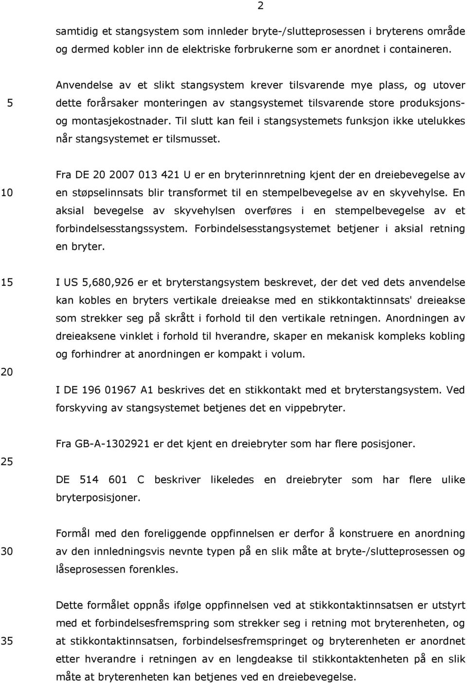 Til slutt kan feil i stangsystemets funksjon ikke utelukkes når stangsystemet er tilsmusset.