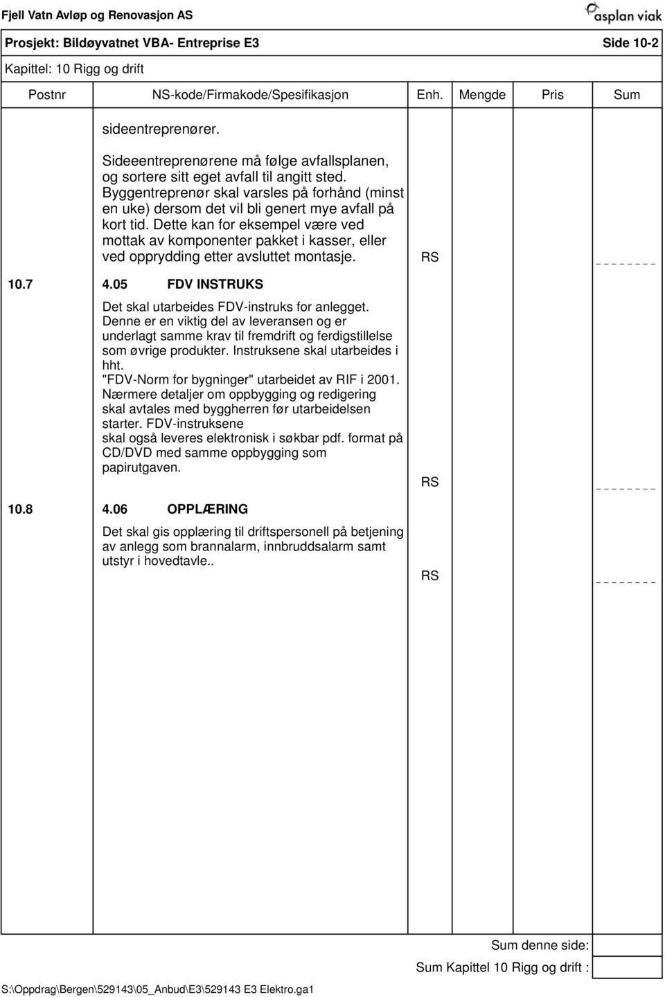 Dette kan for eksempel være ved mottak av komponenter pakket i kasser, eller ved opprydding etter avsluttet montasje. 10.7 4.05 FDV INSTRUKS Det skal utarbeides FDV-instruks for anlegget.