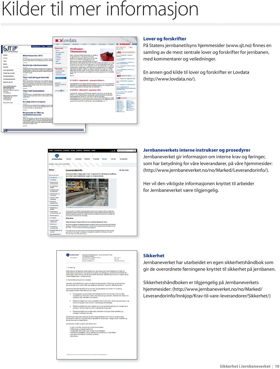 Jernbaneverkets interne instrukser og prosedyrer Jernbaneverket gir informasjon om interne krav og føringer, som har betydning for våre leverandører, på våre hjemmesider: (http://www.jernbaneverket.