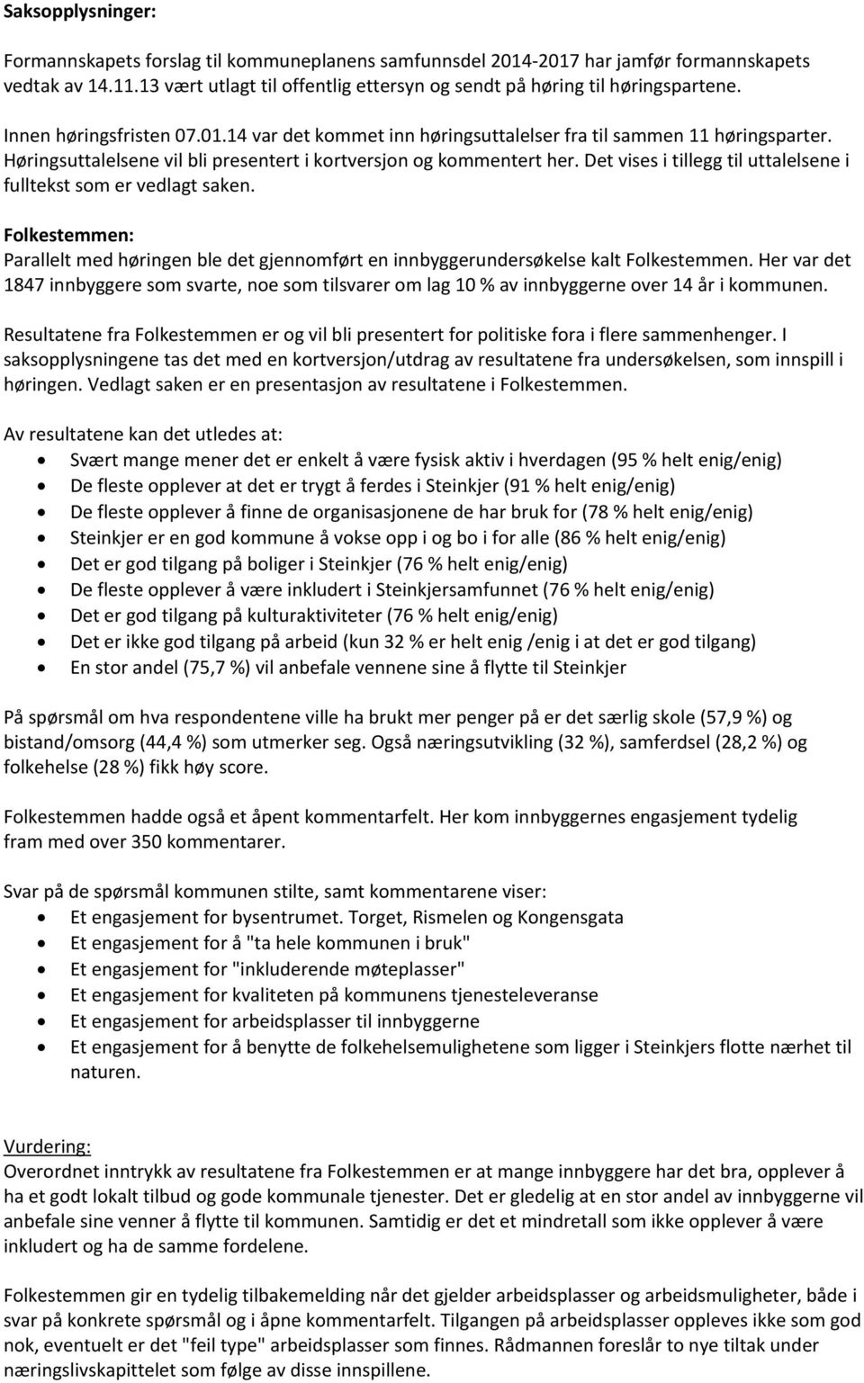 Det vises i tillegg til uttalelsene i fulltekst som er vedlagt saken. Folkestemmen: Parallelt med høringen ble det gjennomført en innbyggerundersøkelse kalt Folkestemmen.