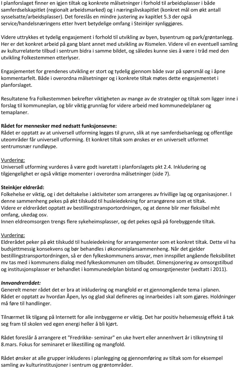 Videre uttrykkes et tydelig engasjement i forhold til utvikling av byen, bysentrum og park/grøntanlegg. Her er det konkret arbeid på gang blant annet med utvikling av Rismelen.