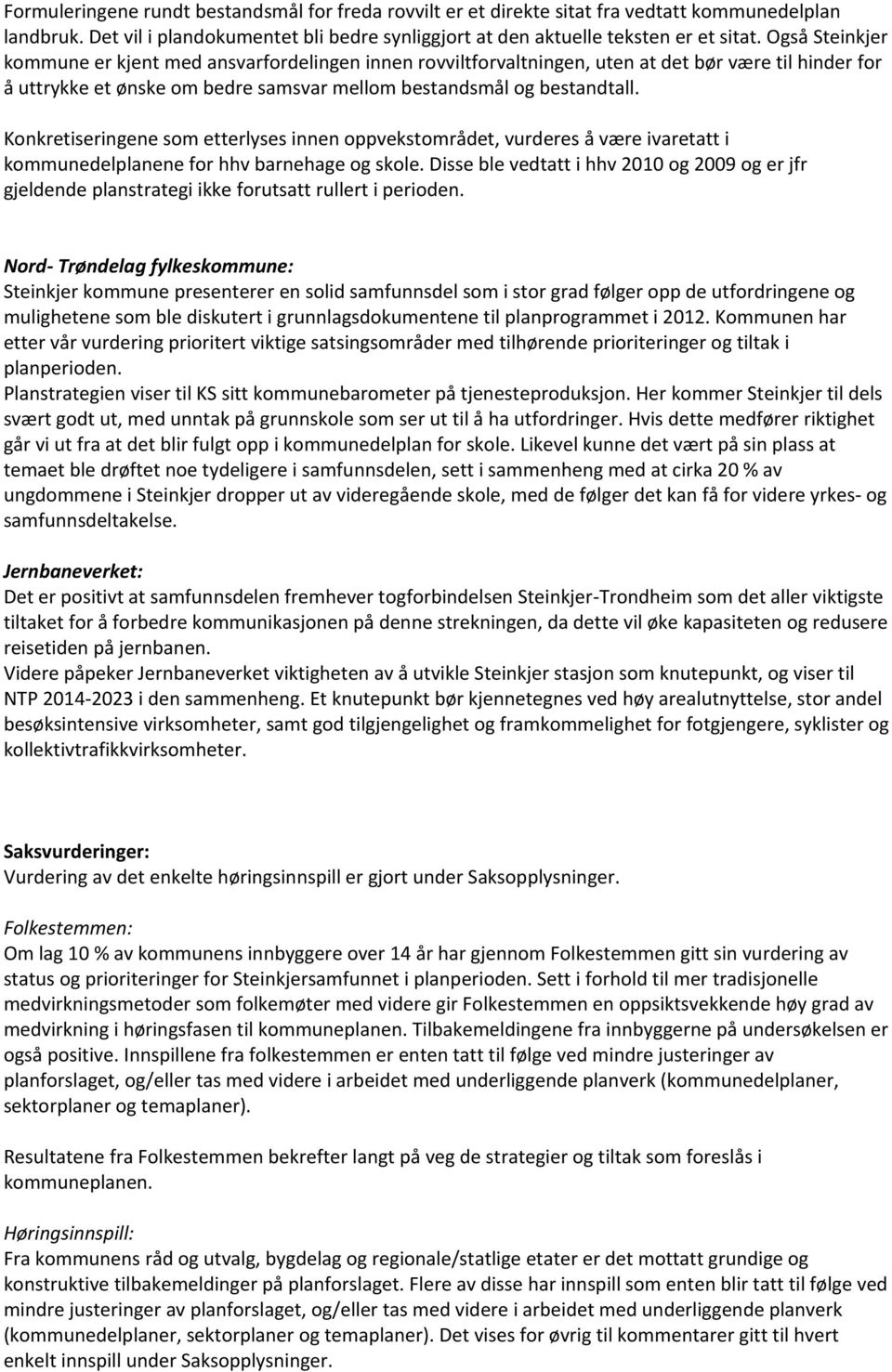 Konkretiseringene som etterlyses innen oppvekstområdet, vurderes å være ivaretatt i kommunedelplanene for hhv barnehage og skole.