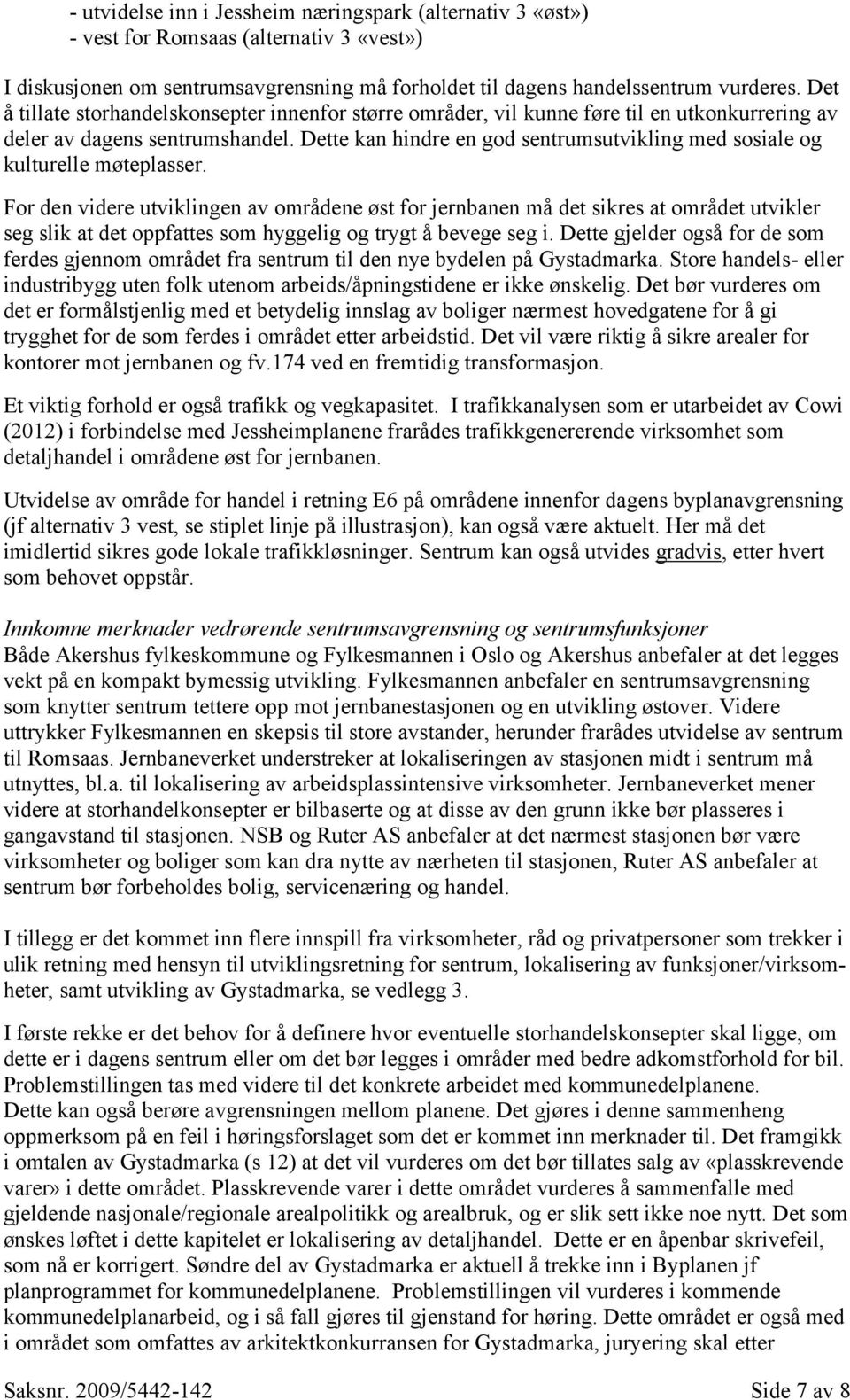 Dette kan hindre en god sentrumsutvikling med sosiale og kulturelle møteplasser.