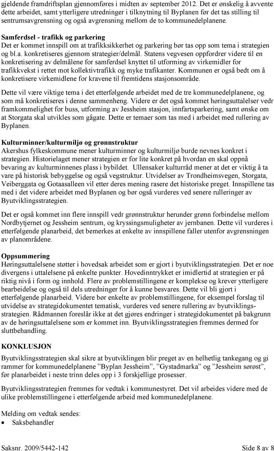 Samferdsel - trafikk og parkering Det er kommet innspill om at trafikksikkerhet og parkering bør tas opp som tema i strategien og bl.a. konkretiseres gjennom strategier/delmål.