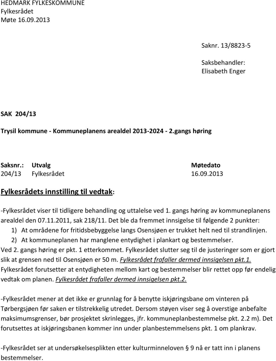 2011, sak 218/11. Det ble da fremmet innsigelse til følgende 2 punkter: 1) At områdene for fritidsbebyggelse langs Osensjøen er trukket helt ned til strandlinjen.