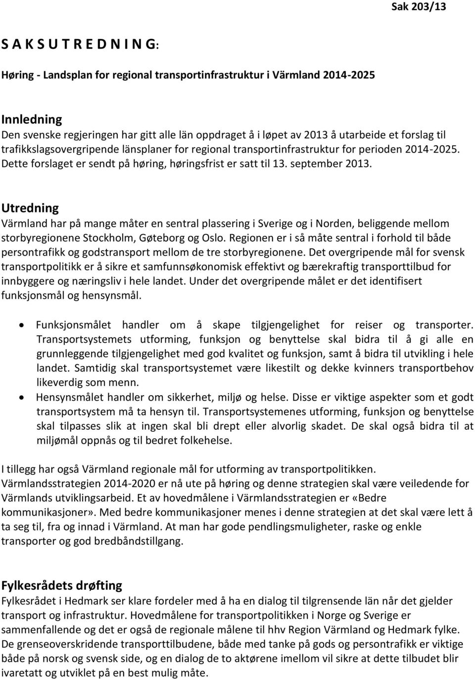 september 2013. Utredning Värmland har på mange måter en sentral plassering i Sverige og i Norden, beliggende mellom storbyregionene Stockholm, Gøteborg og Oslo.