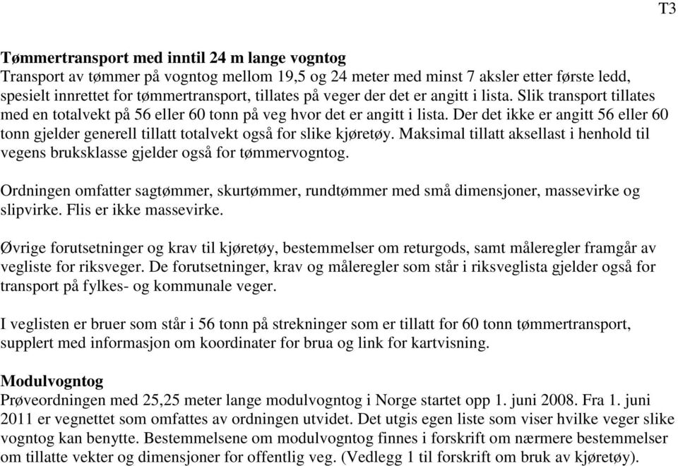 Der det ikke er angitt eller tonn gjelder generell tillatt totalvekt også for slike kjøretøy. Maksimal tillatt aksellast i henhold til vegens bruksklasse gjelder også for tømmervogntog.