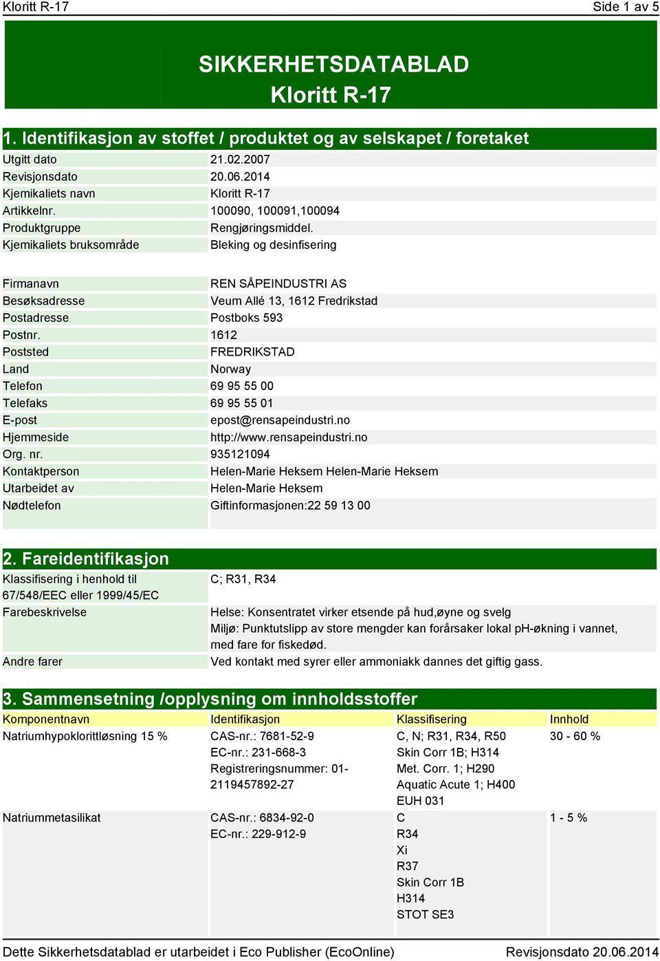 Kjemikaliets bruksområde Bleking og desinfisering Firmanavn REN SÅPEINDUSTRI AS Besøksadresse Veum Allé 13, 1612 Fredrikstad Postadresse Postboks 593 Postnr.