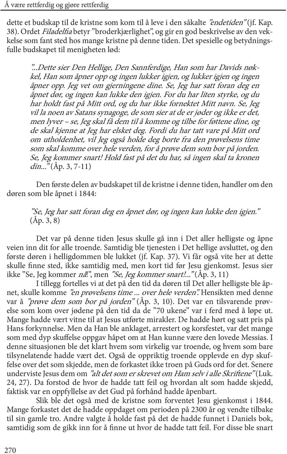 ..dette sier Den Hellige, Den Sannferdige, Han som har Davids nøkkel, Han som åpner opp og ingen lukker igjen, og lukker igjen og ingen åpner opp. Jeg vet om gjerningene dine.