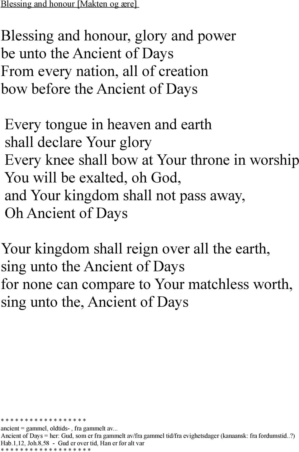 earth, sing unto the Ancient of Days for none can compare to Your matchless worth, sing unto the, Ancient of Days * * * * * * * * * * * * * * * * * * ancient = gammel, oldtids-, fra gammelt av.