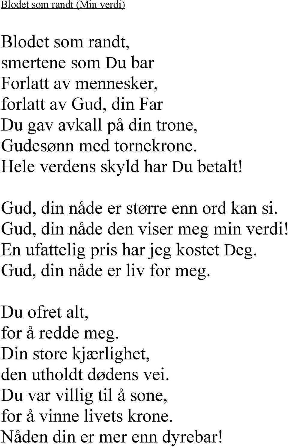 Gud, din nåde den viser meg min verdi! En ufattelig pris har jeg kostet Deg. Gud, din nåde er liv for meg.