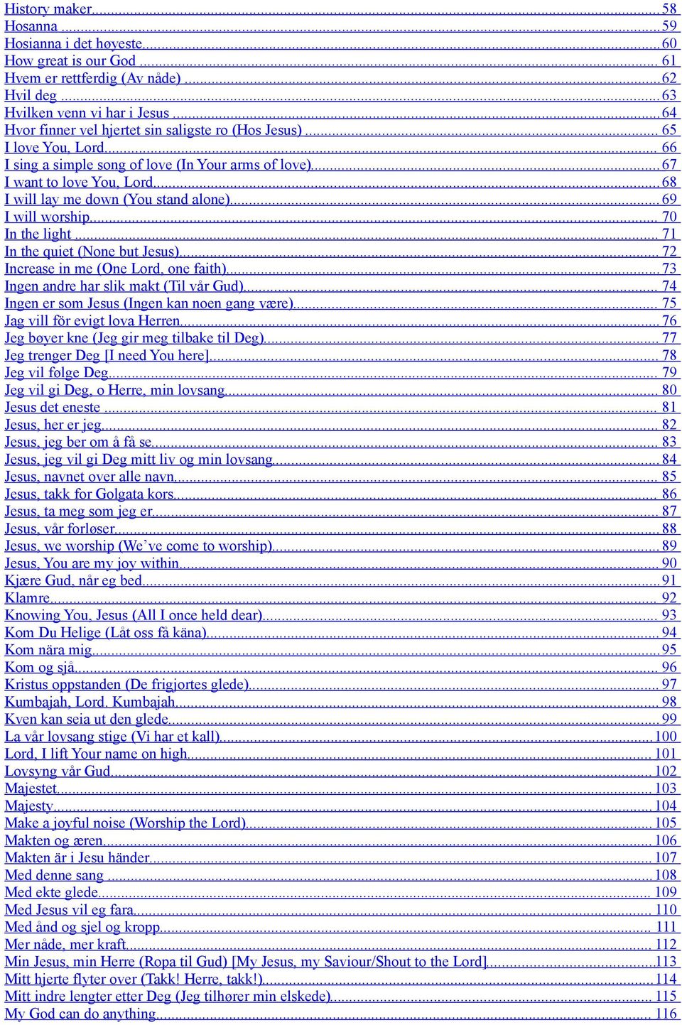 .. 68 I will lay me down (You stand alone)... 69 I will worship... 70 In the light... 71 In the quiet (None but Jesus)... 72 Increase in me (One Lord, one faith).