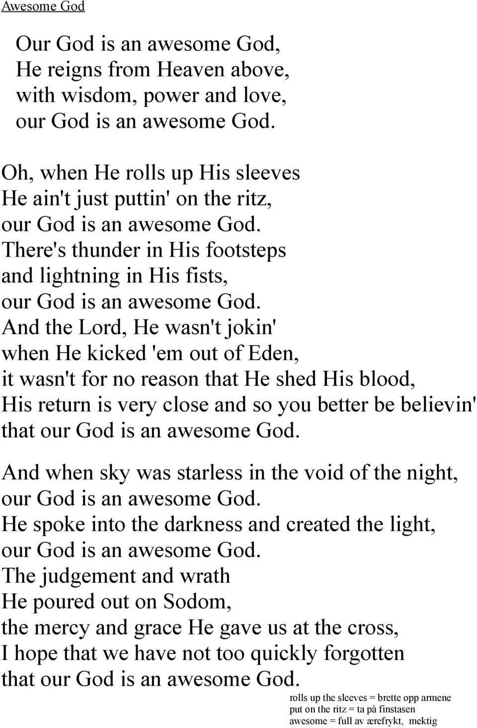 And the Lord, He wasn't jokin' when He kicked 'em out of Eden, it wasn't for no reason that He shed His blood, His return is very close and so you better be believin' that our God is an awesome God.