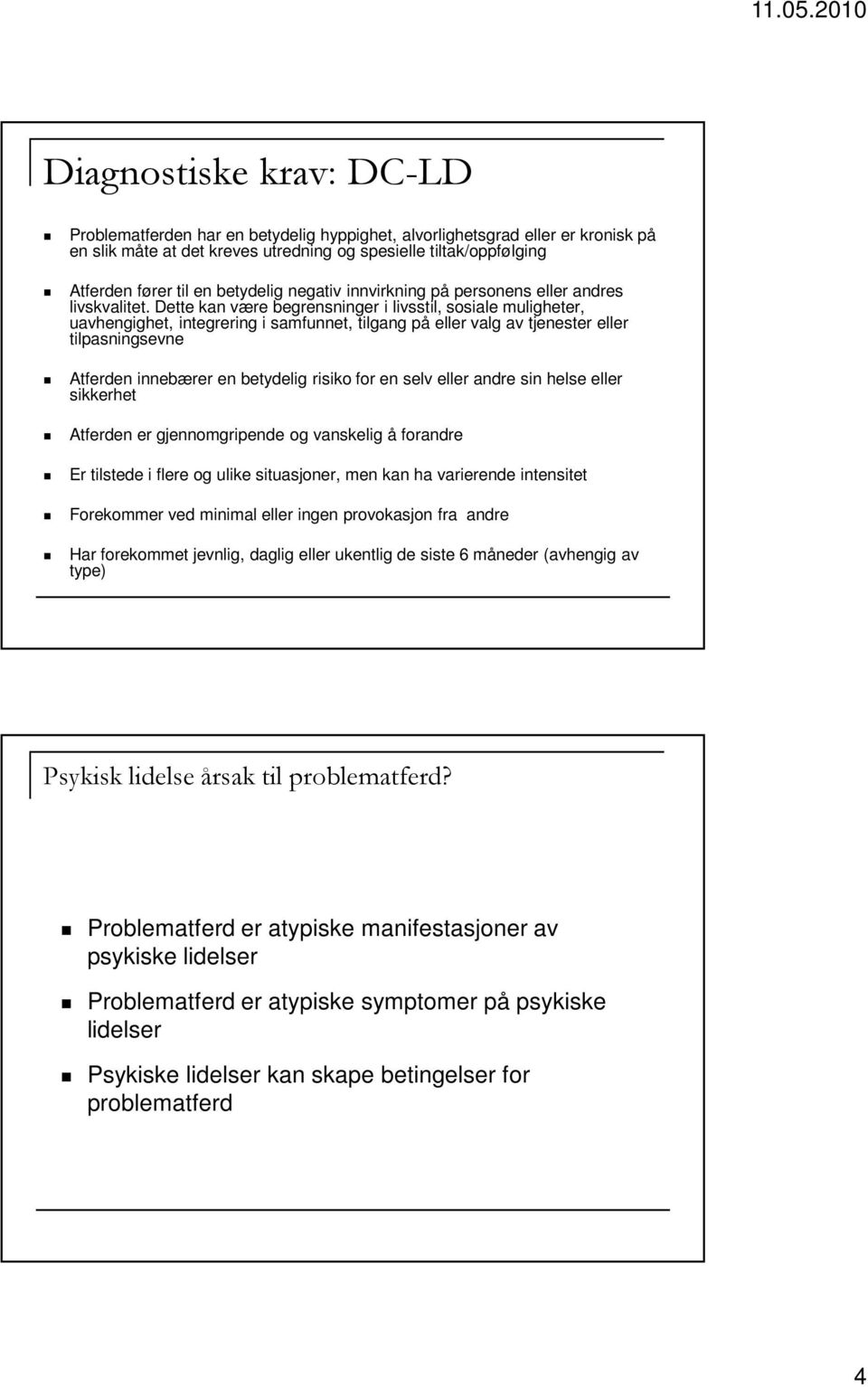 Dette kan være begrensninger i livsstil, sosiale muligheter, uavhengighet, integrering i samfunnet, tilgang på eller valg av tjenester eller tilpasningsevne Atferden innebærer en betydelig risiko for