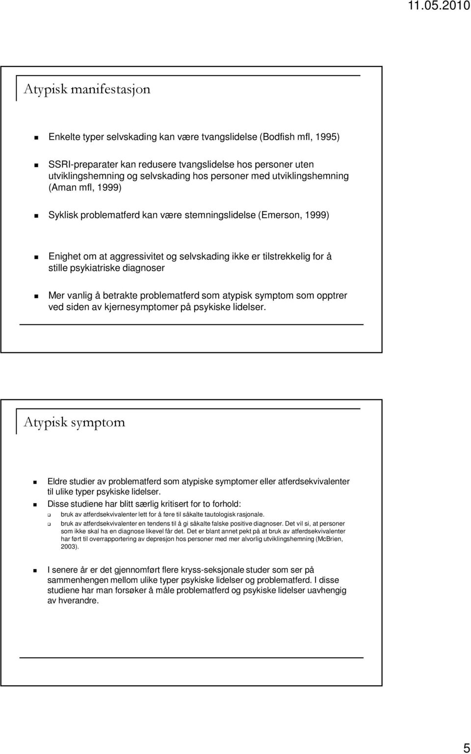 diagnoser Mer vanlig å betrakte problematferd som atypisk symptom som opptrer ved siden av kjernesymptomer på psykiske lidelser.