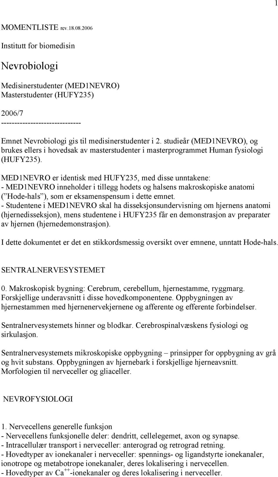 studieår (MED1NEVRO), og brukes ellers i hovedsak av masterstudenter i masterprogrammet Human fysiologi (HUFY235).