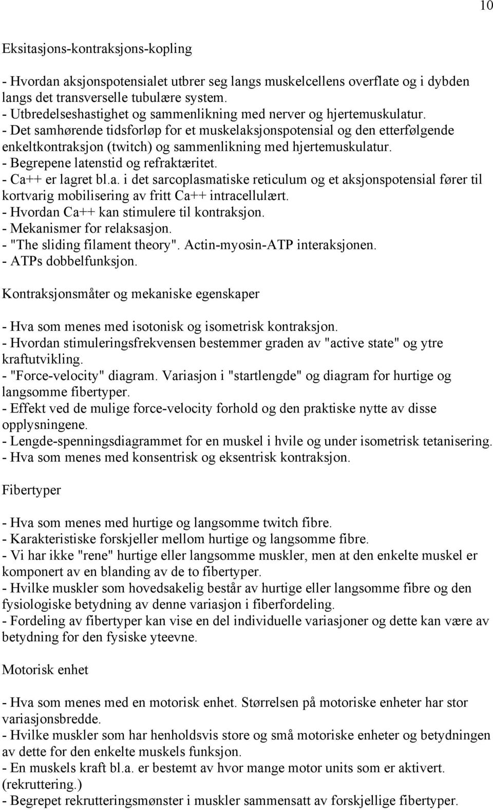 - Det samhørende tidsforløp for et muskelaksjonspotensial og den etterfølgende enkeltkontraksjon (twitch) og sammenlikning med hjertemuskulatur. - Begrepene latenstid og refraktæritet.