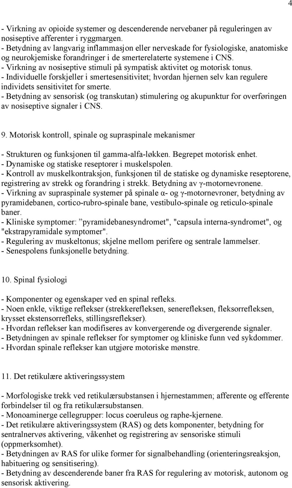 - Virkning av nosiseptive stimuli på sympatisk aktivitet og motorisk tonus. - Individuelle forskjeller i smertesensitivitet; hvordan hjernen selv kan regulere individets sensitivitet for smerte.