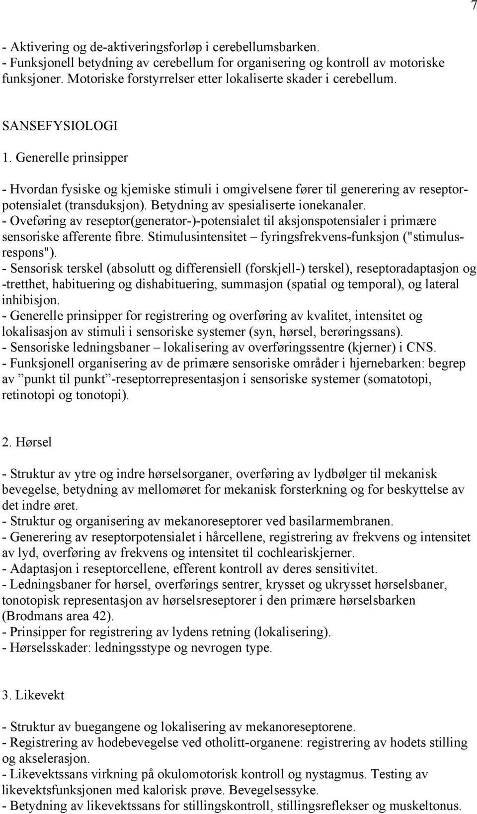 Generelle prinsipper - Hvordan fysiske og kjemiske stimuli i omgivelsene fører til generering av reseptorpotensialet (transduksjon). Betydning av spesialiserte ionekanaler.