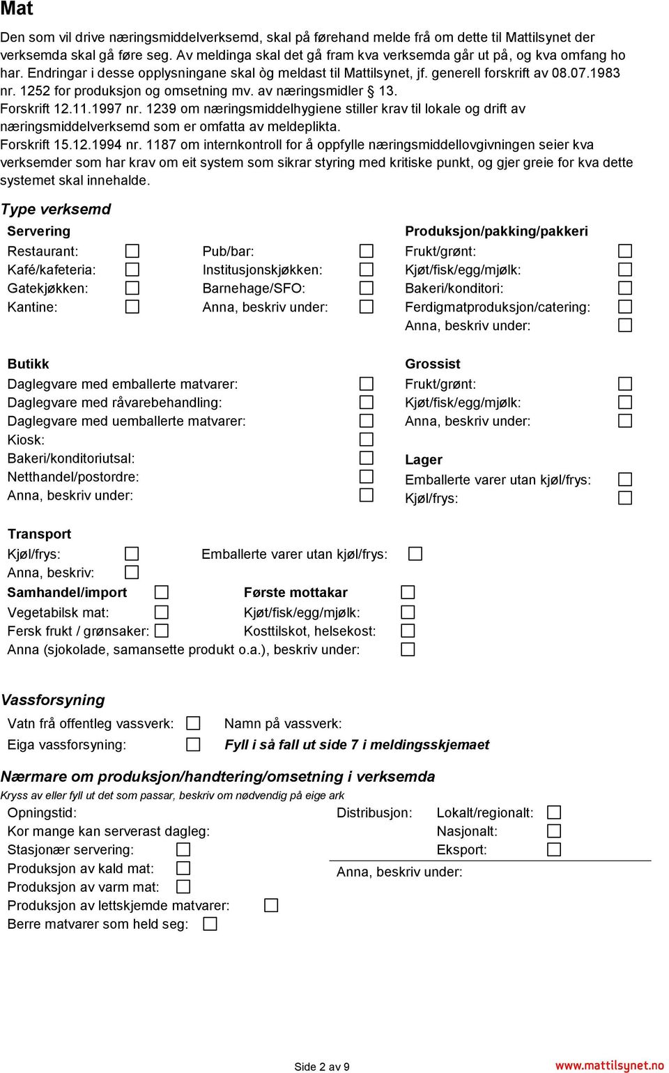 1252 for produksjon og omsetning mv. av næringsmidler 13. Forskrift 12.11.1997 nr. 1239 om næringsmiddelhygiene stiller krav til lokale og drift av næringsmiddelverksemd som er omfatta av meldeplikta.