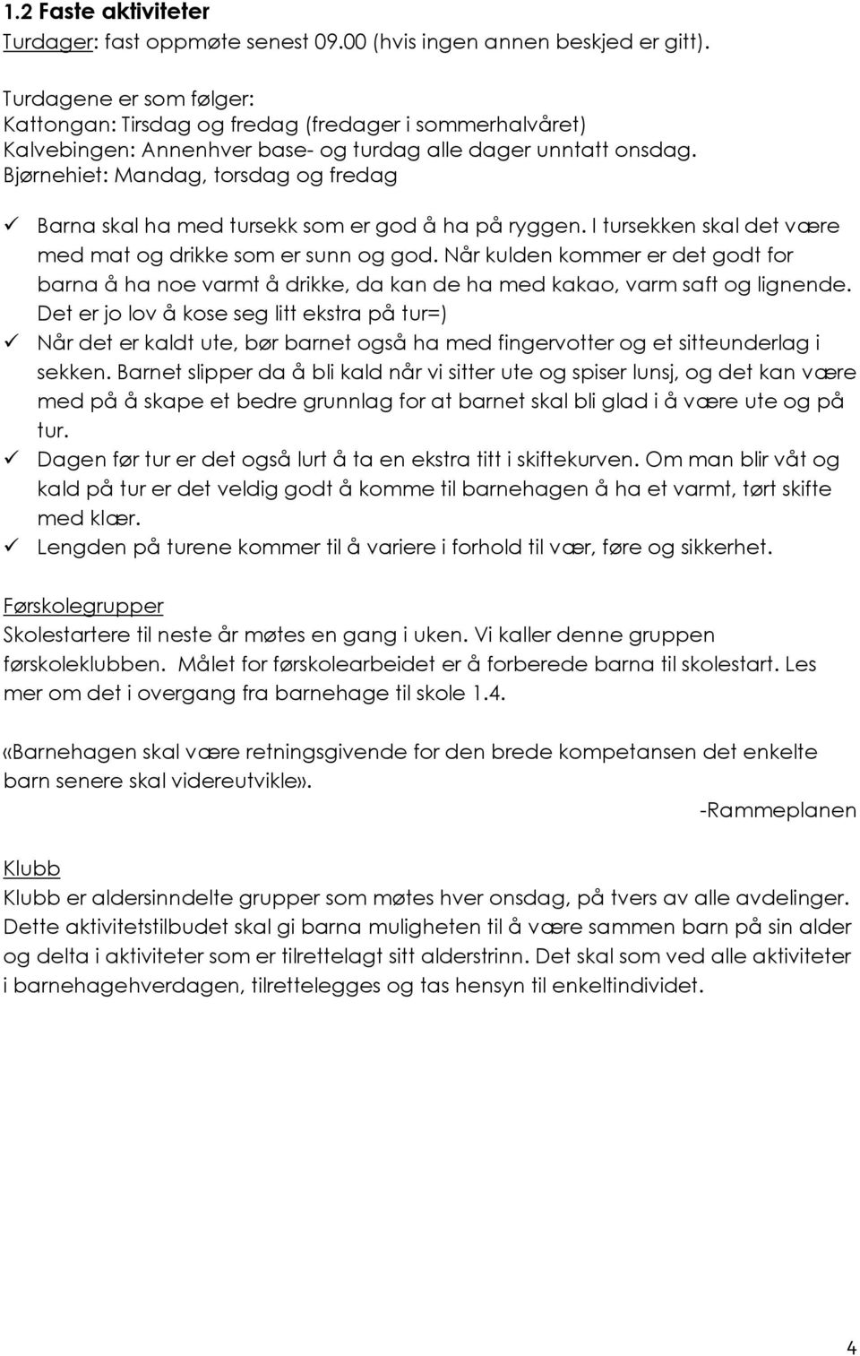 Bjørnehiet: Mandag, torsdag og fredag Barna skal ha med tursekk som er god å ha på ryggen. I tursekken skal det være med mat og drikke som er sunn og god.