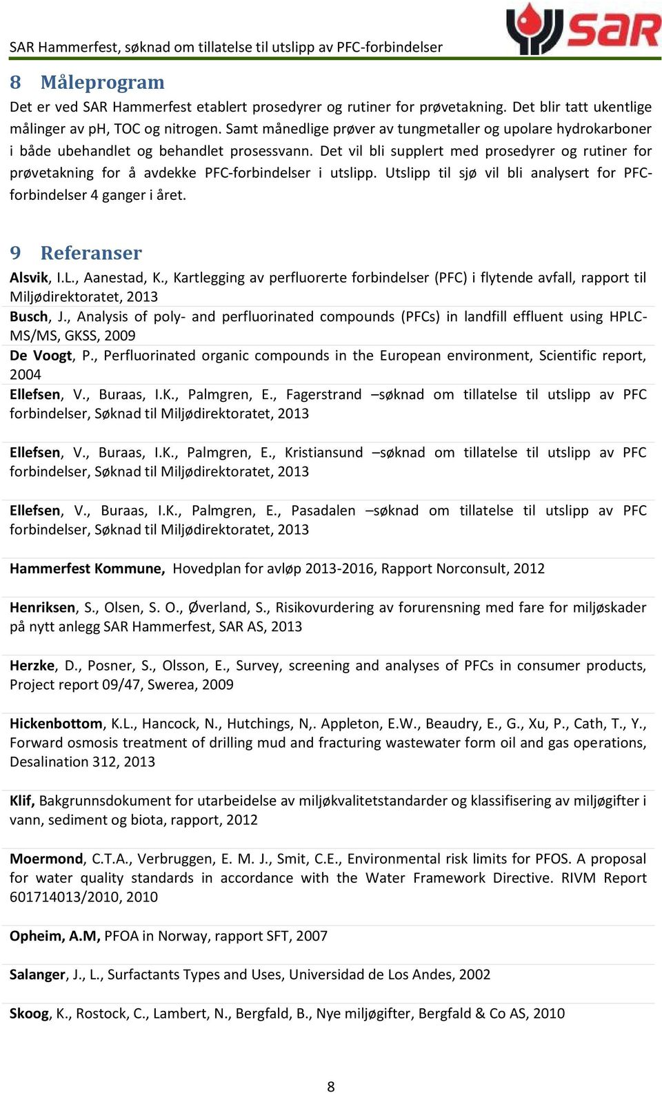 Det vil bli supplert med prosedyrer og rutiner for prøvetakning for å avdekke PFC-forbindelser i utslipp. Utslipp til sjø vil bli analysert for PFCforbindelser 4 ganger i året. 9 Referanser Alsvik, I.