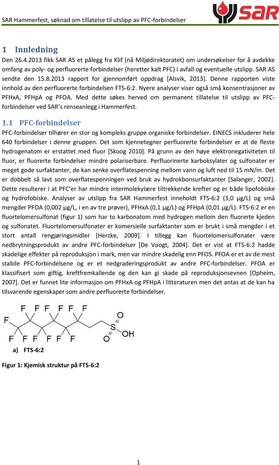 SAR AS sendte den 15.8.2013 rapport for gjennomført oppdrag [Alsvik, 2013]. Denne rapporten viste innhold av den perfluorerte forbindelsen FTS-6:2.