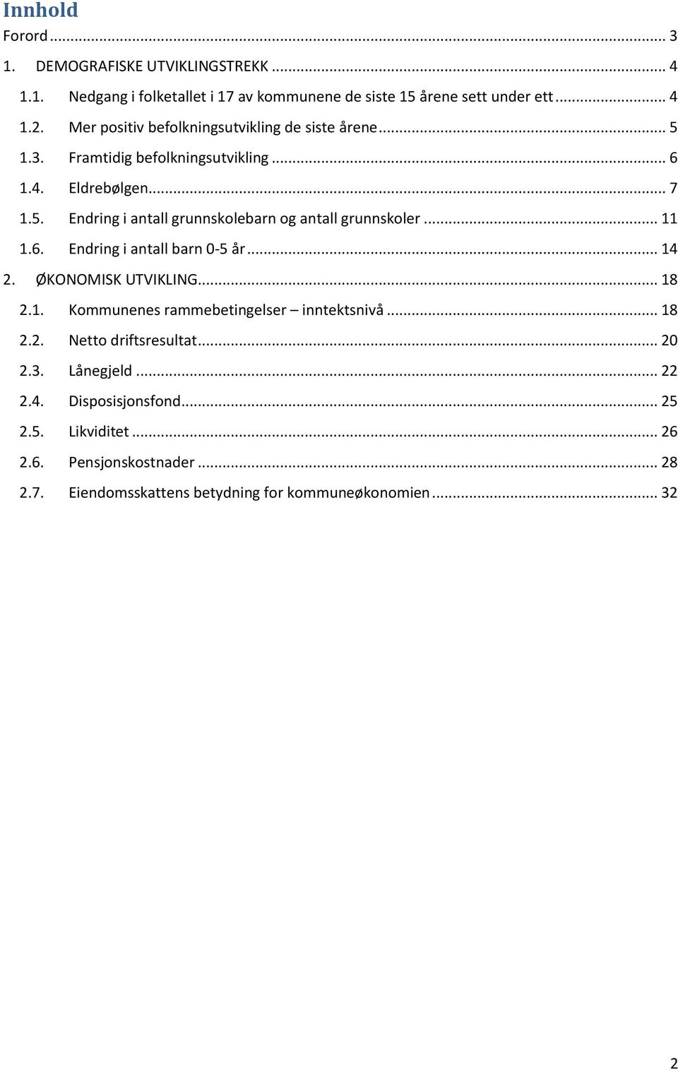 .. 11 1.6. Endring i antall barn 0-5 år... 14 2. ØKONOMISK UTVIKLING... 18 2.1. Kommunenes rammebetingelser inntektsnivå... 18 2.2. Netto driftsresultat... 20 2.