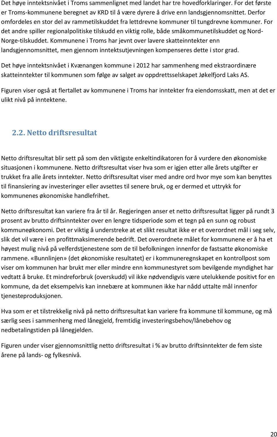 For det andre spiller regionalpolitiske tilskudd en viktig rolle, både småkommunetilskuddet og Nord- Norge-tilskuddet.