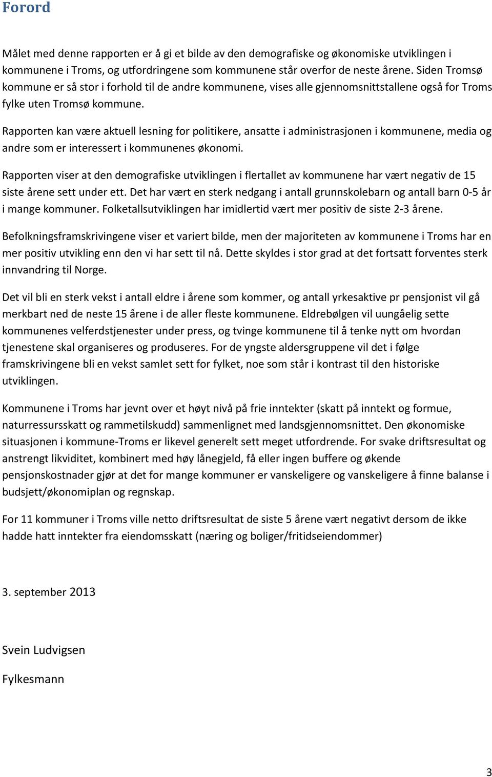 Rapporten kan være aktuell lesning for politikere, ansatte i administrasjonen i kommunene, media og andre som er interessert i kommunenes økonomi.